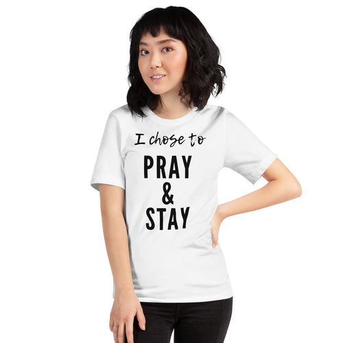 I Chose to Pray & Stay Short-Sleeve Unisex T-Shirt